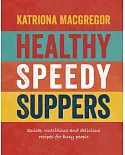 Healthy, Speedy Suppers: Quick, Nutritious and Delicious Recipes for Busy People