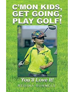 C’mon Kids, Get Going, Play Golf!: You’ll Love It!