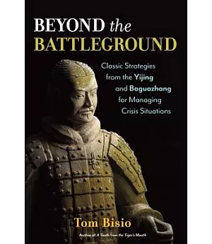Beyond the Battleground: Classic Strategies from the Yijing and Baguazhang for Managing Crisis Situations