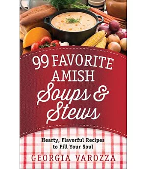 99 Favorite Amish Soups & Stews: Hearty, Flavorful Recipes to Fill Your Soul