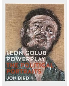 Leon Golub Powerplay: The Political Portraits