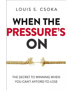 When the Pressure’s On: The Secret to Winning When You Can’t Afford to Lose