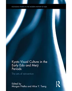 Kyoto Visual Culture in the Early Edo and Meiji Periods: The Arts of Reinvention