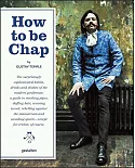 How to Be Chap: The Surprisingly Sophisticated Habits, Drinks and Clothes of the Modern Gentleman