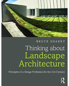Thinking About Landscape Architecture: Principles of a Design Profession for the 21st Century