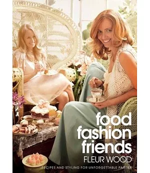 Food, Fashion, Friends: Recipes and Styling for Unforgettable Parties