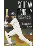 Sourav Ganguly: Cricket, Captaincy and Controversy