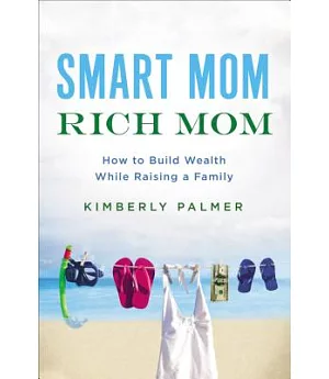 Smart Mom, Rich Mom: How to Build Wealth While Raising a Family