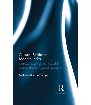 Cultural Politics in Modern India: Postcolonial Prospects, Colourful Cosmopolitanism, Global Proximities