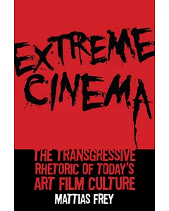 Extreme Cinema: The Transgressive Rhetoric of Today’s Art Film Culture