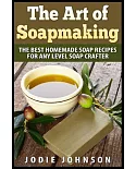 The Art of Soapmaking: The Best Homemade Soap Recipes for Any Level Soap Crafter
