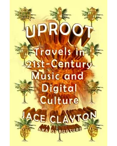 Uproot: Travels in Twenty-First-Century Music and Digital Culture