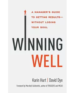 Winning Well: A Manager’s Guide to Getting Results Without Losing Your Soul