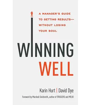 Winning Well: A Manager’s Guide to Getting Results Without Losing Your Soul
