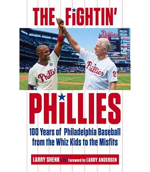 The Fightin’ Phillies: 100 Years of Philadelphia Baseball from the Whiz Kids to the Misfits