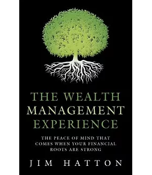 The Wealth Management Experience: The Peace of Mind That Comes When Your Financial Roots Are Strong