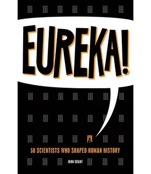 Eureka!: 50 Scientists Who Shaped Human History