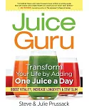 Juice Guru: Transform Your Life by Adding One Juice a Day, Boost Vitality, Increase Longevity & Stay Slim