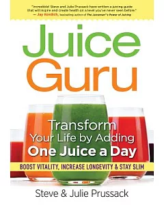 Juice Guru: Transform Your Life by Adding One Juice a Day, Boost Vitality, Increase Longevity & Stay Slim