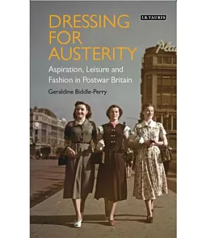 Dressing for Austerity: Aspiration, Leisure and Fashion in Post-war Britain
