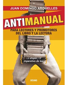 Antimanual para lectores y promotores del libro y la lectura/ Antimanual For Readers And Promoters Of The Book And The Reading: