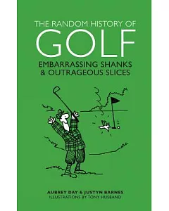 The Random History of Golf: Embarrassing Shanks & Outrageous Slices