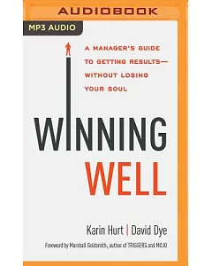 Winning Well: A Manager’s Guide to Getting Results Without Losing Your Soul