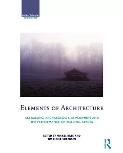 Elements of Architecture: Assembling Archaeology, Atmosphere and the Performance of Building Spaces