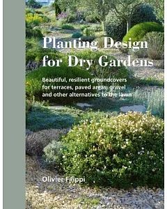Planting Design for Dry Gardens: Beautiful, Resilient Groundcovers for Terraces, Paved Areas, Gravel and Other Alternatives to t