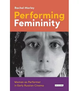 Performing Femininity: Woman As Performer in Early Russian Cinema