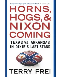 Horns, Hogs, and Nixon Coming: Texas vs. Arkansas in Dixie’s Last Stand