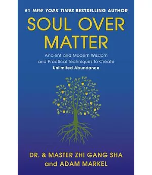 Soul Over Matter: Ancient and Modern Wisdom and Practical Techniques to Create Unlimited Abundance