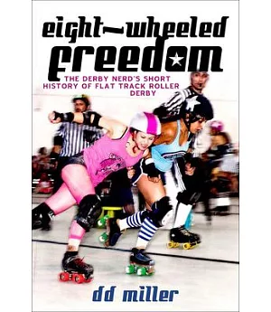 Eight-Wheeled Freedom: The Derby Nerd’s Short History of Flat Track Roller Derby