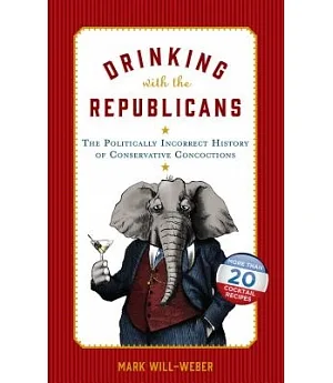 Drinking With the Republicans: The Politically Incorrect History of Conservative Concoctions