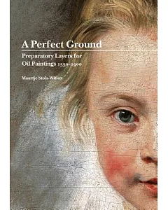 A Perfect Ground: Preparatory Layers for Oil Paintings 1550-1900