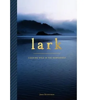 Lark: Cooking Wild in the Northwest