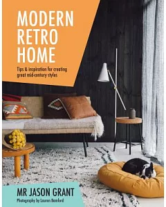 Modern Retro Home: Tips and Inspiration for Creating Great Mid-Century Styles