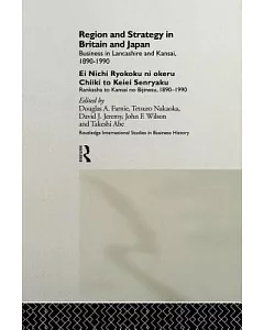 Region and Strategy in Britain and Japan: Business in Lancashire and Kansai 1890-1990, Ei Nichi Ryokoku ni Okweru Chiiki To Keie