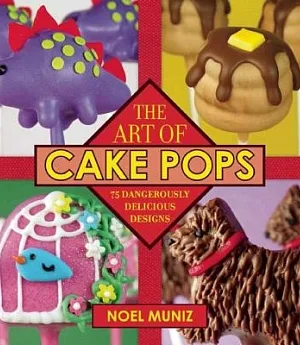 The Art of Cake Pops: 75 Dangerously Delicious Designs
