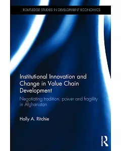 Institutional Innovation and Change in Value Chain Development: Negotiating Tradition, Power and Fragility in Afghanistan