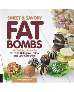 Sweet & Savory Fat Bombs: 100 Delicious Treats for Fat Fasts, Ketogenic, Paleo, and Low-Carb Diets