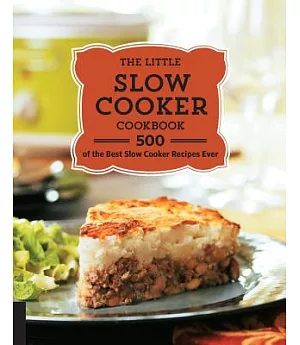 The Little Slow Cooker Cookbook: 500 of the Best Slow Cooker Recipes Ever