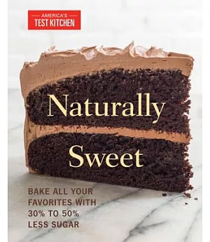 Naturally Sweet: Bake All Your Favorites With 30% to 50% Less Sugar