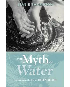 The Myth of Water: Poems from the Life of Helen Keller