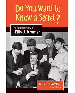 Do You Want to Know a Secret?: The Autobiography of Billy J. Kramer