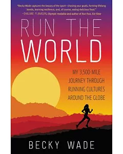 Run the World: My 3,500-Mile Journey Through Running Cultures Around the Globe