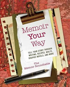 memoir Your Way: Tell Your Story Through Writing, Recipes, Quilts, Graphic Novels, and More