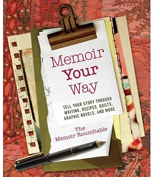 Memoir Your Way: Tell Your Story Through Writing, Recipes, Quilts, Graphic Novels, and More