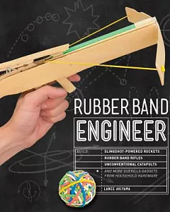 Rubber Band Engineer: Build Slingshot Powered Rockets, Rubber Band Rifles, Unconventional Catapults, and More Guerrilla Gadgets