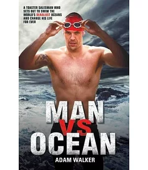 Man vs Ocean: The Inspirational Story of A Toaster Salesman Who Sets Out to Swim the World’s Deadliest Oceans and Change His Lif